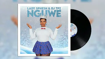 Lady Sphesh & Dj TPZ - Nguwe [Audio]