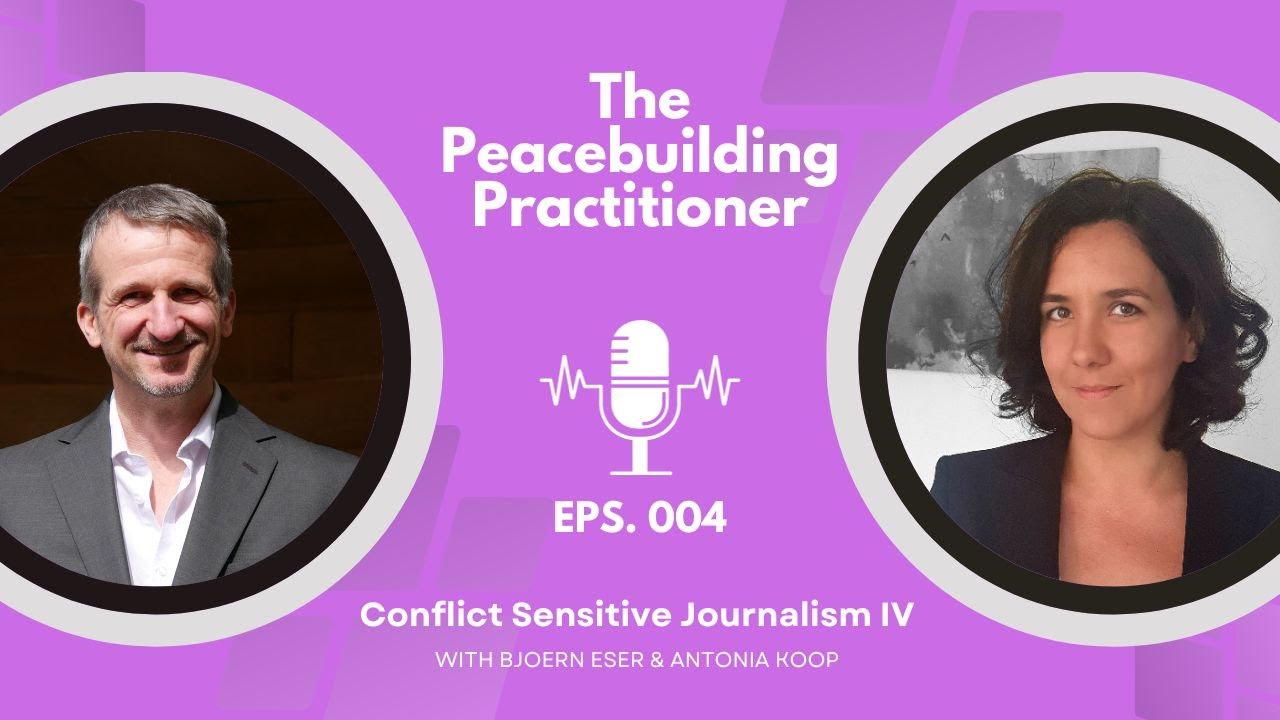 The Peacebuilding Practitioner Podcast: Conflict Sensitive Journalism with Antonia Koop (part IV)
