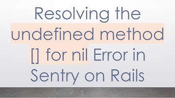 Resolving the undefined method [] for nil Error in Sentry on Rails