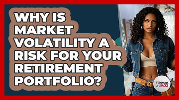 Why Is Market Volatility A Risk For Your Retirement Portfolio? - Ultimate Life Hacks