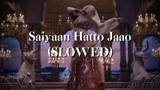 Saiyaan Hatto Jaao - Heeramandi (SLOWED)