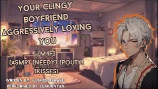 Clingy Boyfriend Aggressively Loving You [M4F] [ASMR] [Boyfriend Audio] [Pouty?] [A LOT of Love]