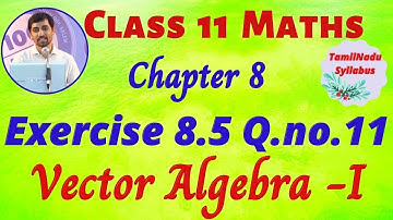 TN Class 11 Maths | Exercise 8.5 Q.No.11  |  Vector Algebra I  | Tamil Nadu New Syllabus