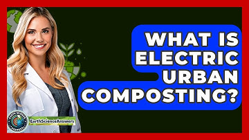 What Is Electric Urban Composting? - Earth Science Answers
