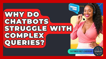 Why Do Chatbots Struggle With Complex Queries? - Customer First Leadership