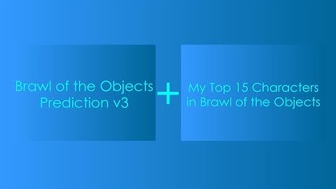 Brawl of the Objects Prediction v1 + My Top 15 Characters in BOTO!!!