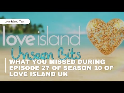 What You Missed During Episode 27 Of Season 10 Of Love Island Uk