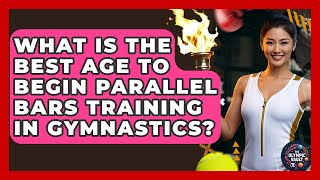 What Is The Best Age To Begin Parallel Bars Training In Gymnastics? - The Olympic Vault