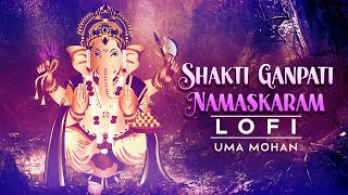 Shakti Ganpati Namaskaram | LoFi | Uma Mohan | Ganpati Stotra | Shakti Ganapati Mantra |Ganesh Songs