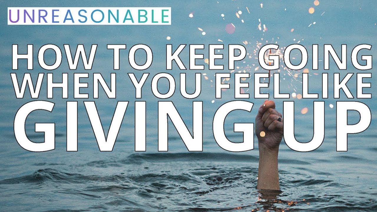 How to Keep Going When You Feel Like Giving Up | Unreasonable - YouTube