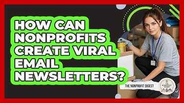 How Can Nonprofits Create Viral Email Newsletters? - The Nonprofit Digest