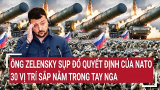 Điểm nóng thế giới: Ông Zelensky sụp đổ quyết định của NATO; 30 vị trí sắp nằm trong tay Nga