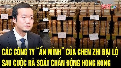 Vấn đề hôm nay: Các công ty “ẩn mình” của Chen Zhi bại lộ sau cuộc rà soát chấn động Hong Kong