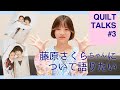 藤原さくらちゃんについて語りたい / QUILT TALKS #3