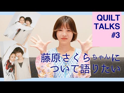 藤原さくらちゃんについて語りたい / QUILT TALKS #3