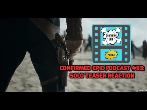 Confirmed Epic #Podcast #83: Solo Teaser Trailer Reaction