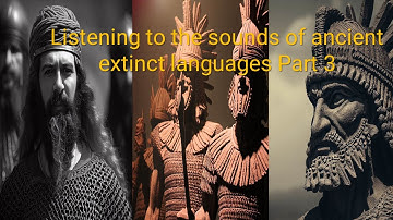 Listening to the sounds of ancient extinct languages | Part 3