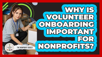 Why Is Volunteer Onboarding Important For Nonprofits? - The Nonprofit Digest