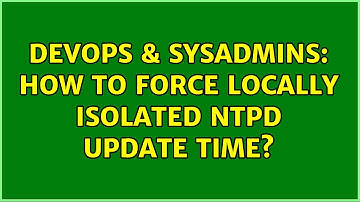 DevOps & SysAdmins: How to force locally isolated ntpd update time? (2 Solutions!!)