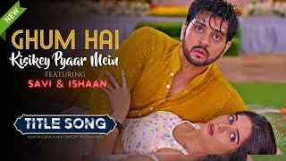 Title Song - Ghum Hai Kisikey Pyaar Meiin | #Savi #Ishaan #Reva #ghkkpm