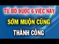 Đời Người Từ Bỏ Được 6 Việc Này Sớm Muộn Cũng Thành Công Tiền Đồ Rộng Mở