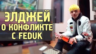 ЭЛДЖЕЙ РАССКАЗАЛ О КОНФЛИКТЕ С FEDUK