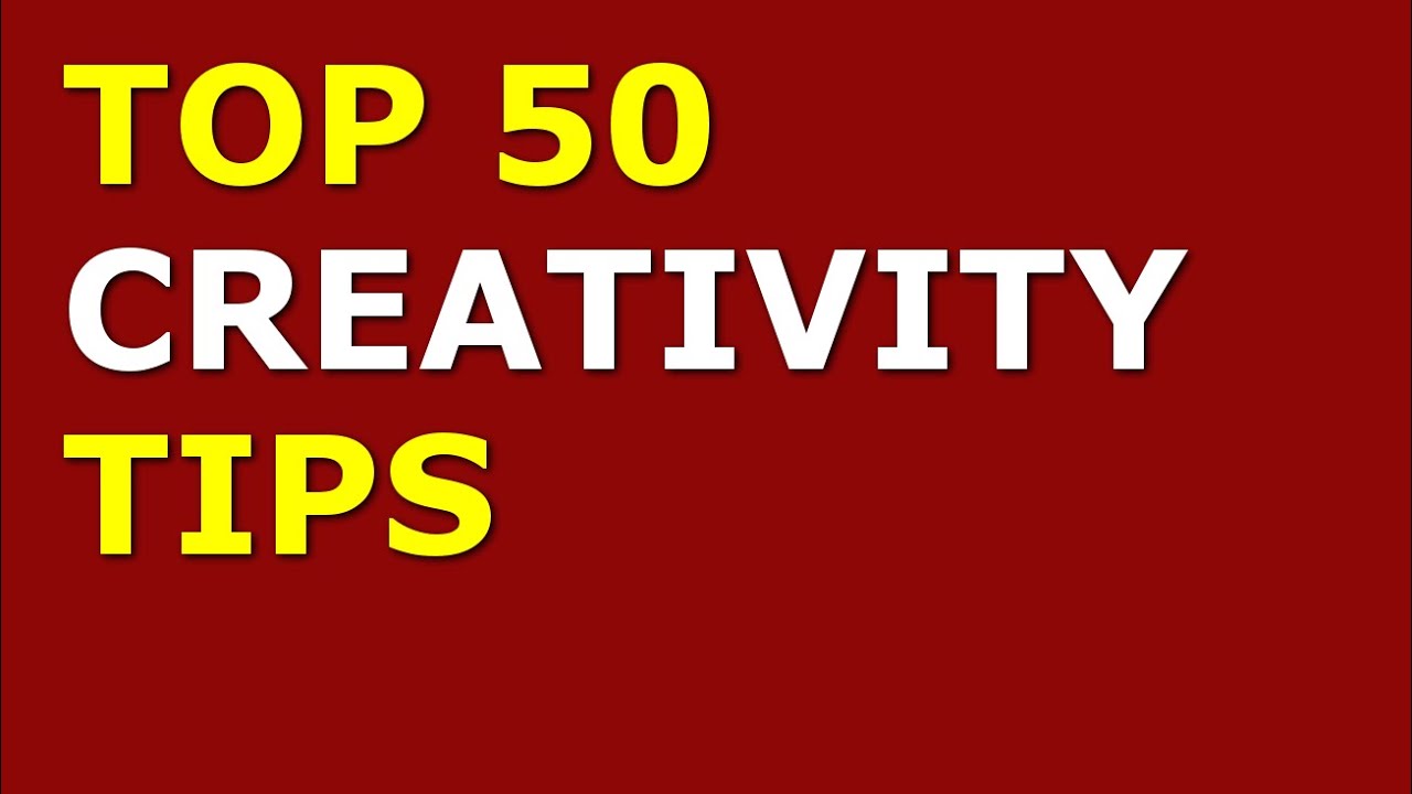 top-50-creativity-tips-how-to-boost-creativity-how-to-be-creative