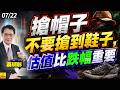 2026/07/22 搶帽子不要搶到鞋子，估值比跌幅重要