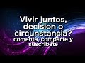 Vivir juntos, decision o circunstancia?