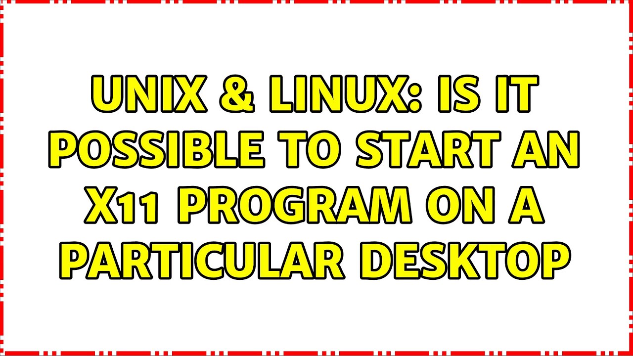 Unix & Linux: Is it possible to start an X11 program on a particular ...