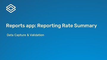 3.3.3 Data Capture and Validation - Reports app -  Reporting Rate Summary [Part 2 of 2]
