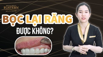 Bọc Răng Sức Không Vừa Ý Có Thể Tháo Ra Bọc lại được không? | Nha Khoa TMV 5 Sao Eastern