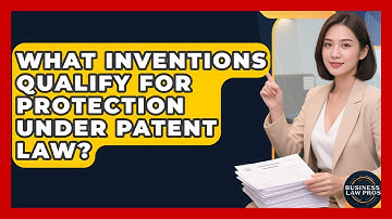 What Inventions Qualify for Protection Under Patent Law? | Business Law Pros News