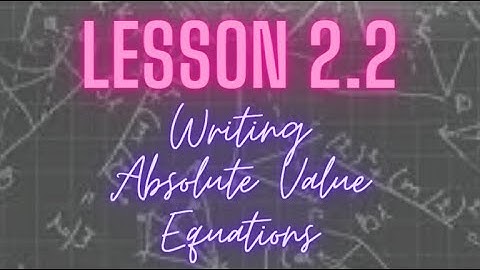 Video 2.2 Writing Absolute Value equations