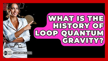 What Is The History Of Loop Quantum Gravity? - Physics Frontier