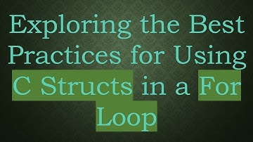Exploring the Best Practices for Using C Structs in a For Loop