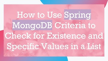How to Use Spring MongoDB Criteria to Check for Existence and Specific Values in a List