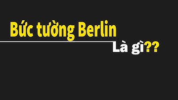 Giải thích siêu dễ hiểu về bức tường Berlin chỉ với 6 phút