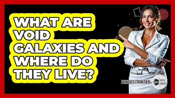 What Are Void Galaxies And Where Do They Live? - Physics Frontier