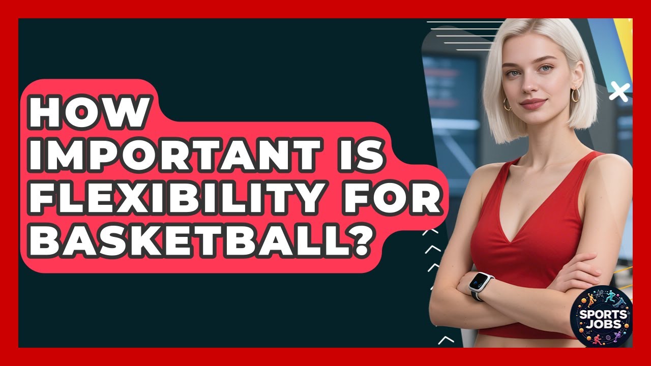 How Important Is Flexibility For Basketball? - Sports Jobs