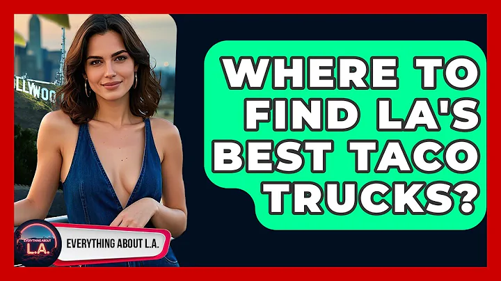 Where To Find LA's Best Taco Trucks? - Everything About LA