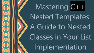 Mastering C+ +  Nested Templates: A Guide to Nested Classes in Your List Implementation