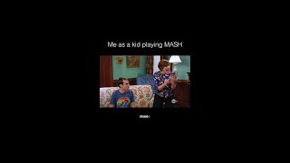 me as a kid playing mash