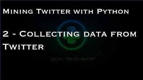 Mining Twitter with Python : 2 - Collecting data from Twitter