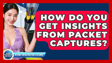 How Do You Get Insights From Packet Captures? - Internet Infrastructure Explained