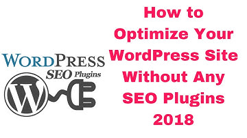 How to Optimize Your WordPress Site Without Any SEO Plugins 2018