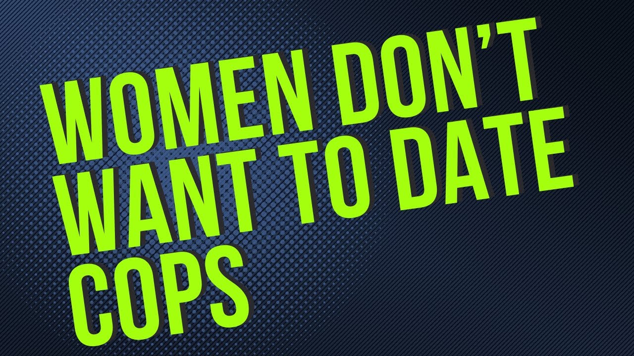 Women Don’t Want to Date Cops