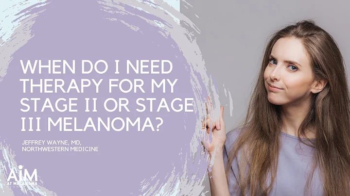 When Do I Need Therapy for My Stage II or Stage III Melanoma?