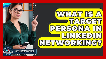 What Is A Target Persona In LinkedIn Networking? - Get Linked Together
