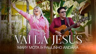 Mary Mota &amp; Paulinho Andara /  Vai Lá Jesus - clipe Oficial